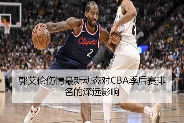 郭艾伦伤情最新动态对CBA季后赛排名的深远影响