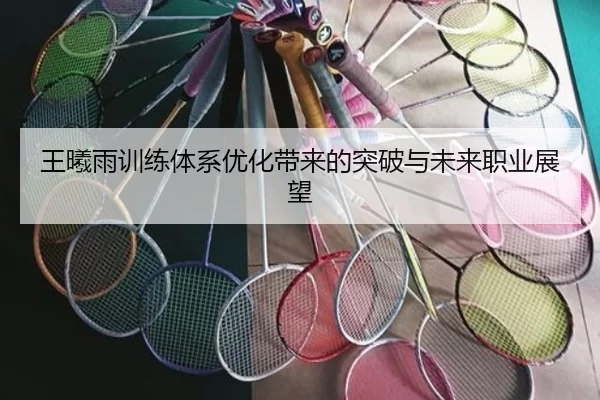 王曦雨训练体系优化带来的突破与未来职业展望